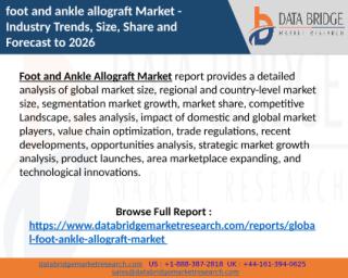 Foot and Ankle Allograft allograft Market Size, share to Witness High Growth in Near Future 2026.pptx